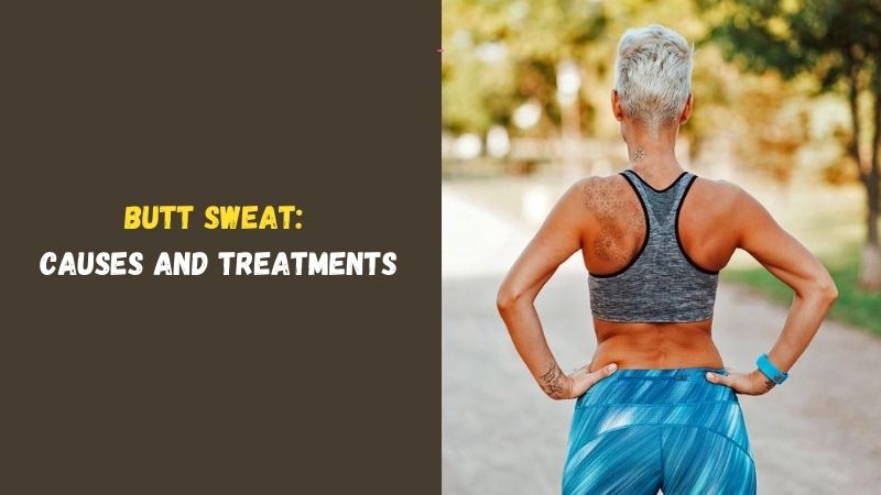 Butt Sweat Causes and Treatments