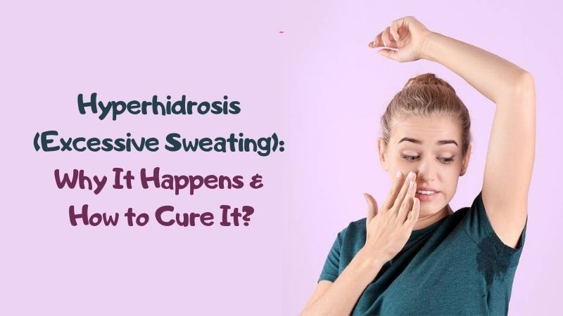 Hyperhidrosis (Excessive Sweating) Why It Happens & How to Cure It