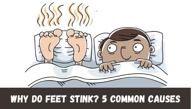 Why Do Feet Stink 5 Common Causes