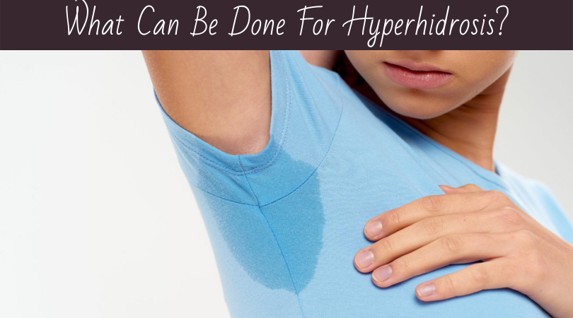 What Can Be Done For Hyperhidrosis